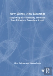 New Words, New Meanings: Supporting The Vocabulary Transition From Primary To Secondary School