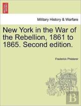 New York In The War Of The Rebellion, 1861 To 1865. Second Edition.