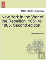 New York In The War Of The Rebellion, 1861 To 1865. Second Edition.