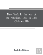 New York In The War Of The Rebellion, 1861 To 1865 (Volume Iii)