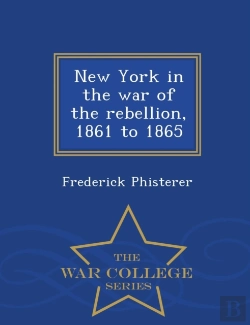 Bertrand.pt - New York In The War Of The Rebellion, 1861 To 1865 - War College Series