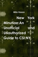 New York Minutiae: An Unofficial And Unauthorized Guide To Csi:Ny