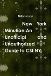 New York Minutiae: An Unofficial And Unauthorized Guide To Csi:Ny