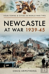 Newcastle At War 1939-45