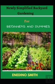 Newly Simplified Backyard Gardening For Beginners And Dummies