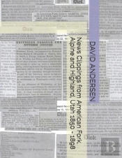 News Clippings From American Fork, Alpine And Highland, Utah 1850 - 1898