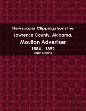 Newspaper Clippings From The Lawrence County, Alabama, Moulton Advertiser 1884 - 1892