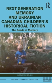 Next-Generation Memory And Ukrainian Canadian Childrenâ€™S Historical Fiction