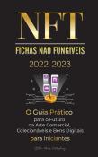 Nft (Fichas Nao Fungiveis) 2022-2023 - O Guia Pratico Para O Futuro Da Arte Comercial, Colecionaveis E Bens Digitais Para Iniciantes (Opensea, Rarible, Cryptokitties, Ethereum, Polkadot, Ripple, Earnx