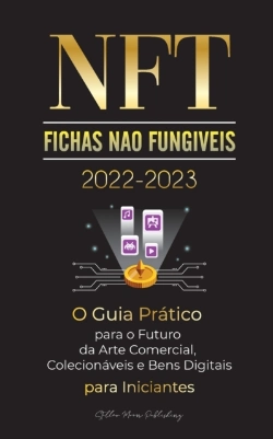 Bertrand.pt - Nft (Fichas Nao Fungiveis) 2022-2023 - O Guia Pratico Para O Futuro Da Arte Comercial, Colecionaveis E Bens Digitais Para Iniciantes (Opensea, Rarible, Cryptokitties, Ethereum, Polkadot, Ripple, Earnx