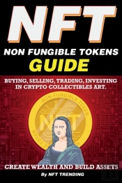 Nft (Non Fungible Tokens), Guide; Buying, Selling, Trading, Investing In Crypto Collectibles Art. Create Wealth And Build Assets