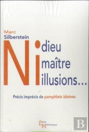 Ni Dieu Ni Maître Ni Illusions... : Précis Imprécis De Pamphlets Idoines