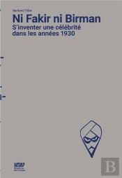 Ni Fakir Ni Birman : S'Inventer Une Célébrité Dans Les Années 1930