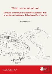 ''Ni Larmes Ni Sépulture'' : Privation De Sépulture Et Inhumation Infamante Dans La Province Ecclesiastique De Bordeaux (Fin Xie-Xive S.)