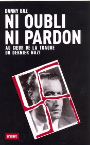 Ni Oubli, Ni Pardon ; Au Coeur De La Traque Du Dernier Nazi