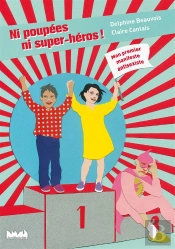 Ni Poupees, Ni Super-Heros ! Mon Premier Manifeste Antisexiste