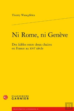 Bertrand.pt - Ni Rome, Ni Geneve - Des Fideles Entre Deux Chaires En France Au Xvie Siecle