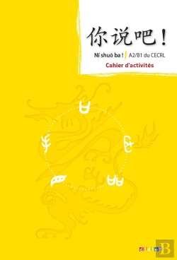 Bertrand.pt - Ni Shuo Ba ! : Méthode De Chinois ; A2-B1 ; Cahier D'Activités