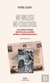 Ni Valise, Ni Cercueil ; Les Pieds-Noirs Restés En Algérie Après 1962