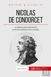 Nicolas De Condorcet : La Défense De La Révolution Et De La République Des Lumières