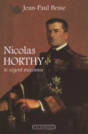 Nicolas Horthy ; Le Régent Méconnu