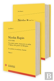 Nicolas Rapin (1539-1608) Tome 1 : Un Poitevin Poète, Humaniste Et Soldat À L'Époque Des Guerres De Religions ; La Carrière, Les Milieux, L'Oeuvre