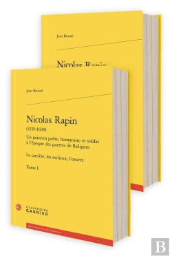 Bertrand.pt - Nicolas Rapin (1539-1608) Tome 1 : Un Poitevin Poète, Humaniste Et Soldat À L'Époque Des Guerres De Religions ; La Carrière, Les Milieux, L'Oeuvre