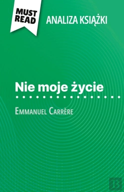 Bertrand.pt - Nie Moje Zycie Ksiazka Emmanuel Carrère (Analiza Ksiazki) : Pelna Analiza I Szczególowe Podsumowanie Pracy