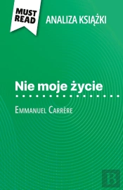 Nie Moje Zycie Ksiazka Emmanuel Carrère (Analiza Ksiazki) : Pelna Analiza I Szczególowe Podsumowanie Pracy