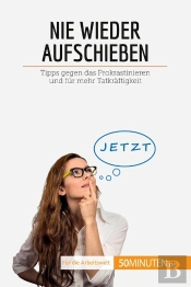 Nie Wieder Aufschieben : Tipps Gegen Das Prokrastinieren Und Für Mehr Tatkräftigkeit