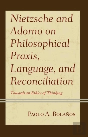 Nietzsche And Adorno On Philosophical Praxis, Language, And Reconciliation