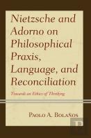 Nietzsche And Adorno On Philosophical Praxis, Language, And Reconciliation
