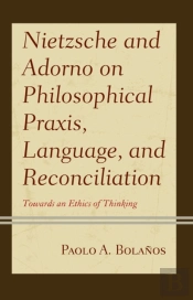 Nietzsche And Adorno On Philosophical Praxis, Language, And Reconciliation