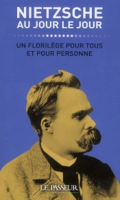 Nietzsche Au Jour Le Jour ; Un Florilège Pour Tous Et Pour Personne