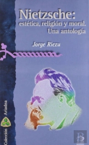 Nietzsche: Estética, Religión, Moral. Una Antología.