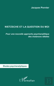 Nietzsche Et La Question Du Moi ; Pour Une Nouvelle Approche Psychanalytique Des Instances Idéales