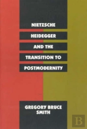 Nietzsche, Heidegger, And The Transition To Postmodernity