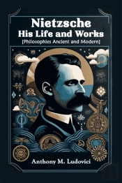 Nietzsche His Life And Works(Philosophies Ancient And Modern) (Edition2024)