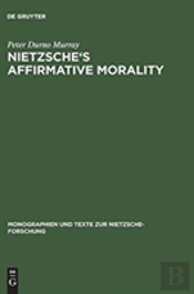 Nietzsche'S Affirmative Morality