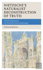 Nietzsche'S Naturalist Deconstruction Of Truth
