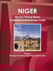 Niger Mineral, Mining Sector Investment And Business Guide Volume 1 Strategic Information, Regulations, Opportunities