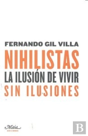 Nihilistas. La Ilusión De Vivir Sin Ilusiones