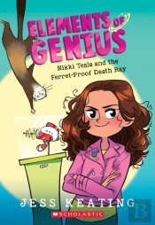Nikki Tesla And The Ferret-Proof Death Ray (Elements Of Genius #1)