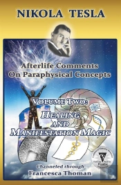 Nikola Tesla: Afterlife Comments On Paraphysical Concepts, Volume Two