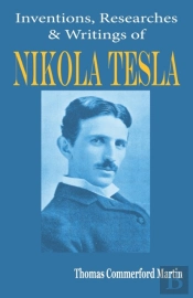 Nikola Tesla: His Inventions, Researches And Writings