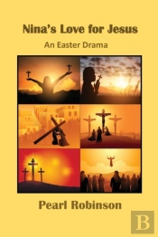 Nina'S Love For Jesus An Easter Drama