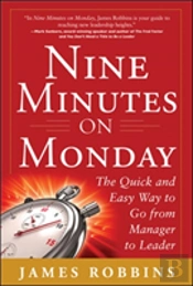 Nine Minutes On Monday: The Quick And Easy Way To Go From Manager To Leader