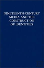 Nineteenth-Century Media And The Construction Of Identities