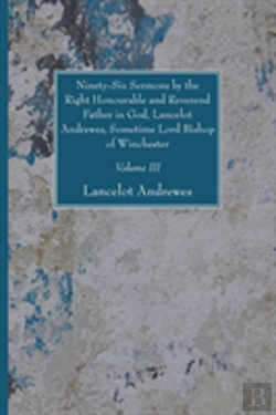 Bertrand.pt - Ninety-Six Sermons By The Right Honourable And Reverend Father In God, Lancelot Andrewes, Sometime Lord Bishop Of Winchester, Vol. Iii