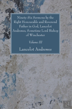 Bertrand.pt - Ninety-Six Sermons By The Right Honourable And Reverend Father In God, Lancelot Andrewes, Sometime Lord Bishop Of Winchester, Vol. Iii